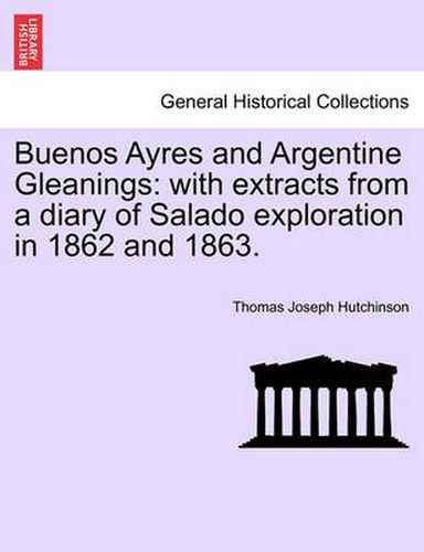 Cover image for Buenos Ayres and Argentine Gleanings: With Extracts from a Diary of Salado Exploration in 1862 and 1863.