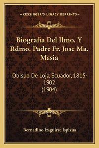 Cover image for Biografia del Ilmo. y Rdmo. Padre Fr. Jose Ma. Masia: Obispo de Loja, Ecuador, 1815-1902 (1904)