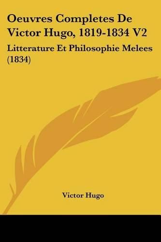 Cover image for Oeuvres Completes de Victor Hugo, 1819-1834 V2: Litterature Et Philosophie Melees (1834)