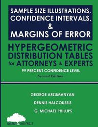 Cover image for Sample Size Illustrations, Confidence Intervals, & Margins of Error: Hypergeometric Distribution Tables for Attorneys & Experts: 99 Percent Confidence Level, 2nd Edition