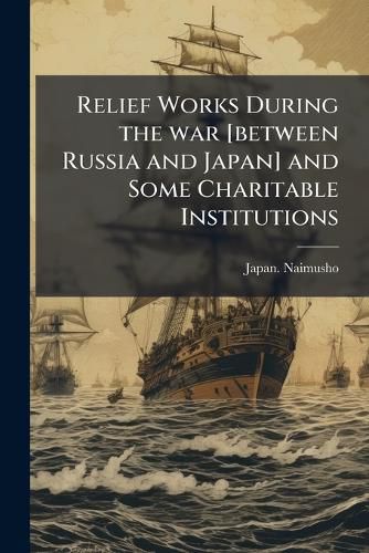 Cover image for Relief Works During the War [Between Russia and Japan] and Some Charitable Institutions
