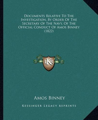 Cover image for Documents Relative to the Investigation, by Order of the Secretary of the Navy, of the Official Conduct of Amos Binney (1822)