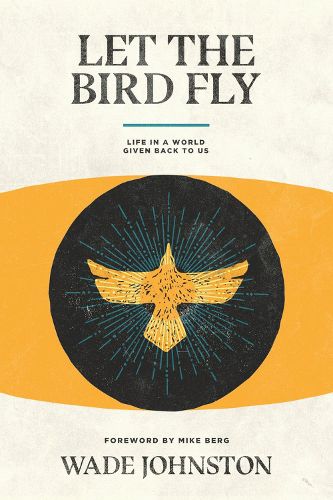 Cover image for Let the Bird Fly: Life in a World Given Back to Us