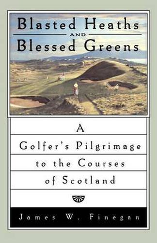 Cover image for Blasted Heaths and Blessed Green: A Golfer's Pilgrimage to the Courses of Scotland