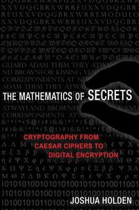 Cover image for The Mathematics of Secrets: Cryptography from Caesar Ciphers to Digital Encryption