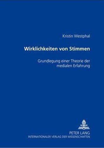 Cover image for Wirklichkeiten Von Stimmen: Grundlegung Einer Theorie Der Medialen Erfahrung