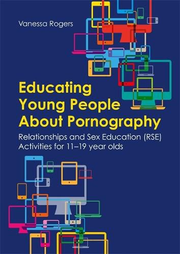 Cover image for Educating Young People About Pornography: Relationships and Sex Education (RSE) Activities for 11-19 year olds