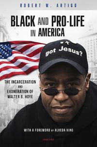 Cover image for Black and Pro-Life in America: The Incarceration and Exoneration of Walter B. Hoye II