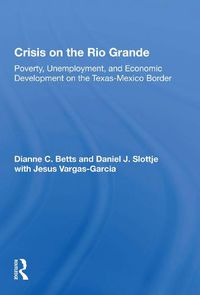Cover image for Crisis on the Rio Grande: Poverty, Unemployment, and Economic Development on the Texas-Mexico Border
