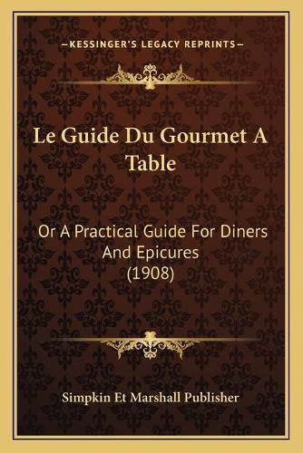 Cover image for Le Guide Du Gourmet a Table: Or a Practical Guide for Diners and Epicures (1908)