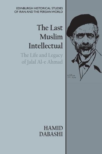 Cover image for The Last Muslim Intellectual: The Life and Legacy of Jalal Al-e Ahmad