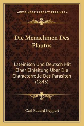 Cover image for Die Menachmen Des Plautus: Lateinisch Und Deutsch Mit Einer Einleitung Uber Die Characterrolle Des Parasiten (1845)