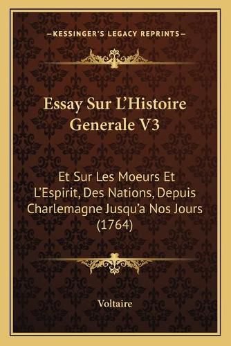 Cover image for Essay Sur L'Histoire Generale V3: Et Sur Les Moeurs Et L'Espirit, Des Nations, Depuis Charlemagne Jusqu'a Nos Jours (1764)