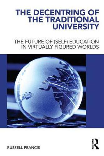 Cover image for The Decentring of the Traditional University: The Future of (Self) Education in Virtually Figured Worlds