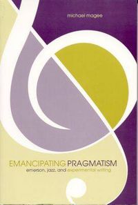 Cover image for Emancipating Pragmatism: Emerson, Jazz, and Experimental Writing