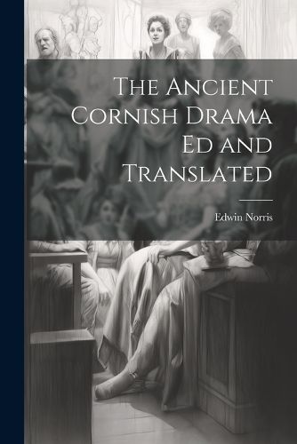 Cover image for The Ancient Cornish Drama ed and Translated