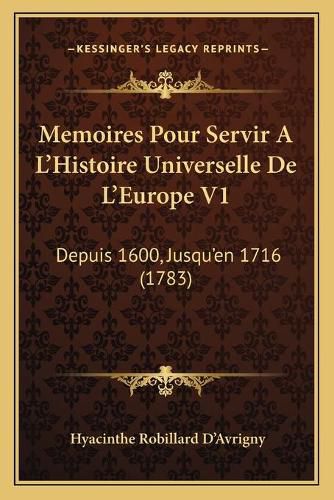 Cover image for Memoires Pour Servir A L'Histoire Universelle de L'Europe V1: Depuis 1600, Jusqu'en 1716 (1783)