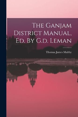 Cover image for The Ganjam District Manual, Ed. By G.d. Leman