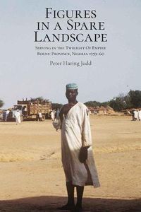 Cover image for Figures in a Spare Landscape: Serving In The Twilight Of Empire, Bornu Province, Nigeria, 1959-60