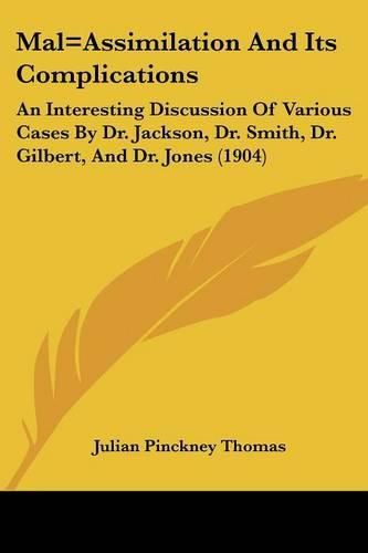 Mal=assimilation and Its Complications: An Interesting Discussion of Various Cases by Dr. Jackson, Dr. Smith, Dr. Gilbert, and Dr. Jones (1904)