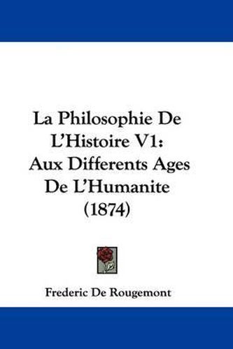 Cover image for La Philosophie De L'Histoire V1: Aux Differents Ages De L'Humanite (1874)