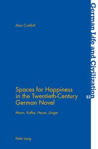 Cover image for Spaces for Happiness in the Twentieth-Century German Novel: Mann, Kafka, Hesse, Juenger