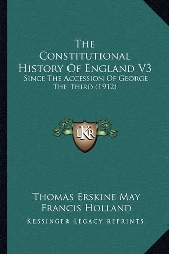 The Constitutional History of England V3: Since the Accession of George the Third (1912)