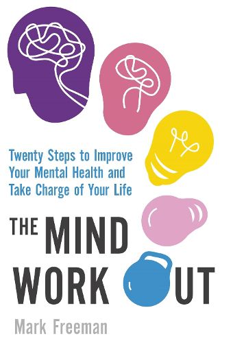 Cover image for The Mind Workout: Twenty steps to improve your mental health and take charge of your life