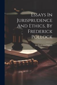 Cover image for Essays In Jurisprudence And Ethics, By Frederick Pollock