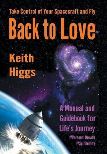 Cover image for Take Control of Your Spacecraft and Fly Back to Love: A Manual and Guidebook for Life's Journey