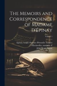 Cover image for The Memoirs and Correspondence of Madame D'Epinay; Volume 1