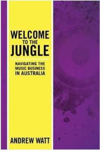 Cover image for Welcome To The Jungle: Navigating the Music Business in Australia