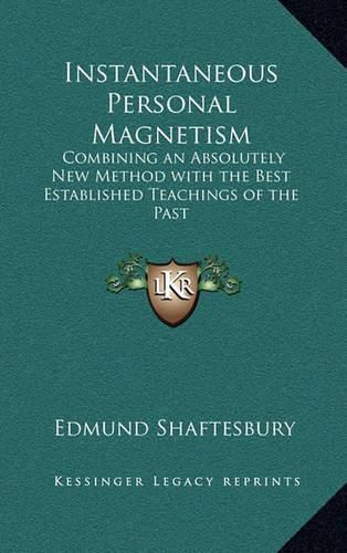 Instantaneous Personal Magnetism: Combining an Absolutely New Method with the Best Established Teachings of the Past