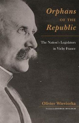 Cover image for Orphans of the Republic: The Nation's Legislators in Vichy France