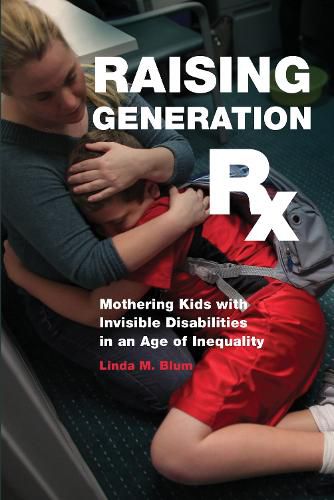 Cover image for Raising Generation Rx: Mothering Kids with Invisible Disabilities in an Age of Inequality