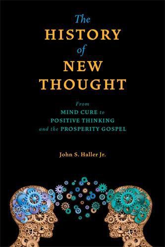Cover image for The History of New Thought: From Mind Cure to Positive Thinking and the Prosperity Gospel