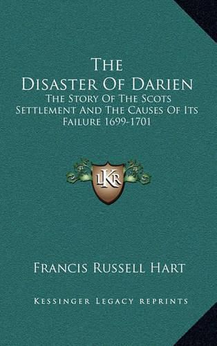 Cover image for The Disaster of Darien: The Story of the Scots Settlement and the Causes of Its Failure 1699-1701