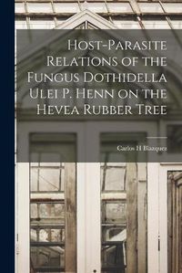 Cover image for Host-parasite Relations of the Fungus Dothidella Ulei P. Henn on the Hevea Rubber Tree