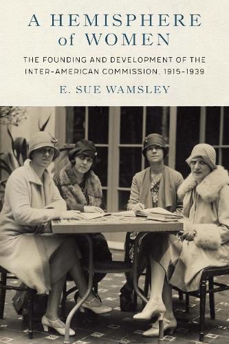 Cover image for A Hemisphere of Women: The Founding and Development of the Inter-American Commission, 1915-1939