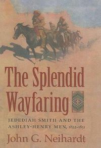 Cover image for The Splendid Wayfaring: Jedediah Smith and the Ashley-Henry Men, 1822-1831