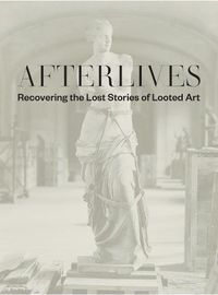 Cover image for Afterlives: Recovering the Lost Stories of Looted Art