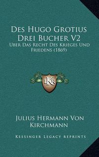 Cover image for Des Hugo Grotius Drei Bucher V2: Uber Das Recht Des Krieges Und Friedens (1869)