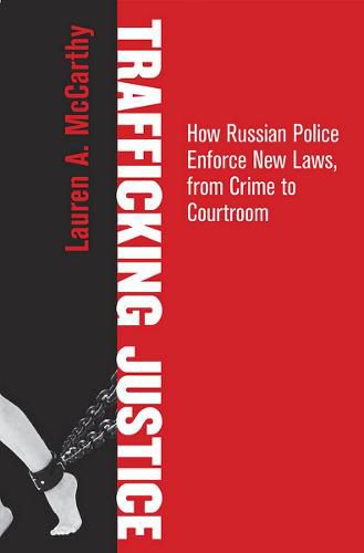 Cover image for Trafficking Justice: How Russian Police Enforce New Laws, from Crime to Courtroom