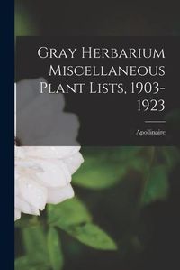 Cover image for Gray Herbarium Miscellaneous Plant Lists, 1903-1923