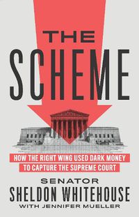 Cover image for The Scheme: How the Right Wing Used Dark Money to Capture the Supreme Court