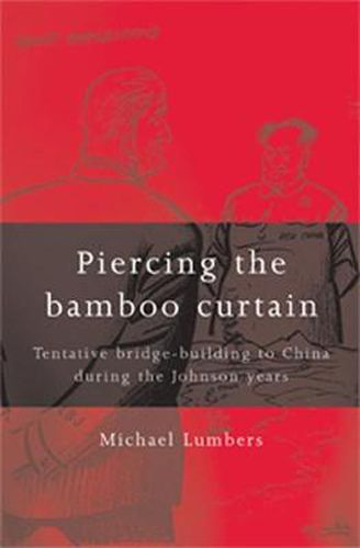 Cover image for Piercing the Bamboo Curtain: Tentative Bridge-Building to China During the Johnson Years