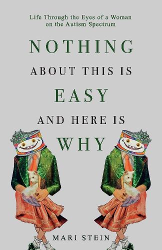 Cover image for Nothing About This is Easy And Here is Why: Life Through the Eyes of a Woman on the Autism Spectrum