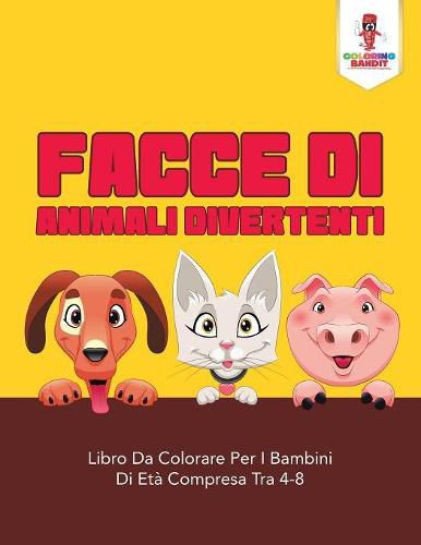 Facce Di Animali Divertenti: Libro Da Colorare Per I Bambini Di Eta Compresa Tra 4-8