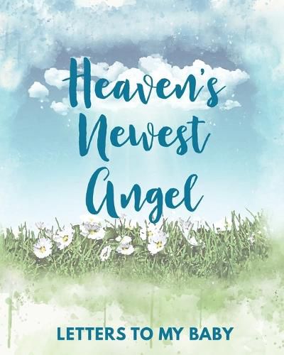 Cover image for Heaven's Newest Angel Letters To My Baby: A Diary Of All The Things I Wish I Could Say Newborn Memories Grief Journal Loss of a Baby Sorrowful Season Forever In Your Heart Remember and Reflect