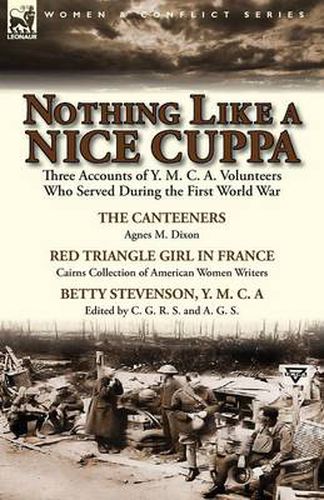 Nothing Like a Nice Cuppa: Three Accounts of Y. M. C. A. Volunteers Who Served During the First World War-The Canteeners by Agnes M. Dixon, Red T